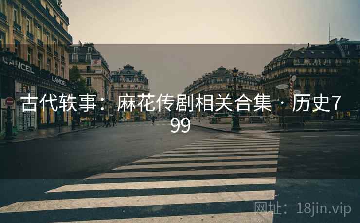 古代轶事：麻花传剧相关合集 · 历史799
