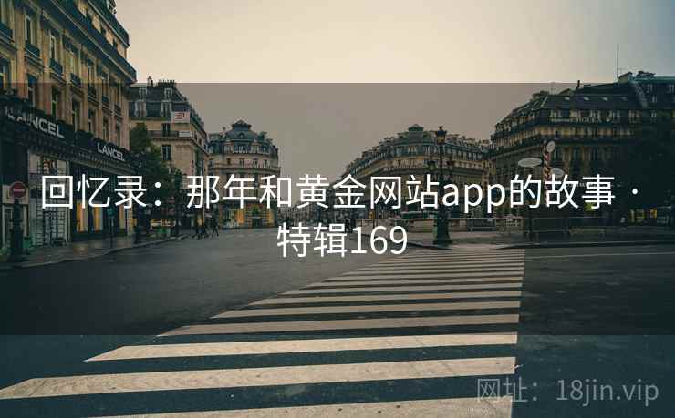 回忆录：那年和黄金网站app的故事 · 特辑169