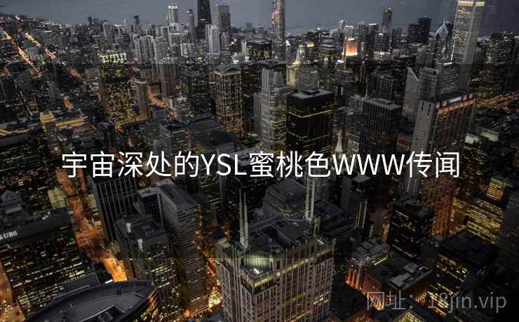宇宙深处的YSL蜜桃色WWW传闻