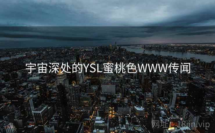 宇宙深处的YSL蜜桃色WWW传闻