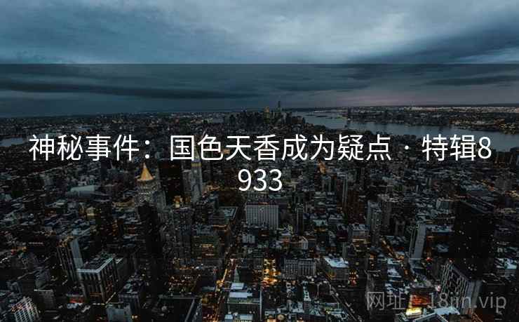 神秘事件：国色天香成为疑点 · 特辑8933